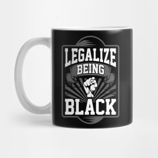 Legalize Being Black - Black Power & Pride - Political Statement - Black History Month Apparel Mug